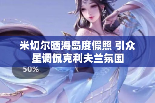 米切尔晒海岛度假照 引众星调侃克利夫兰氛围