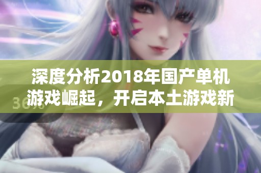 深度分析2018年国产单机游戏崛起，开启本土游戏新纪元