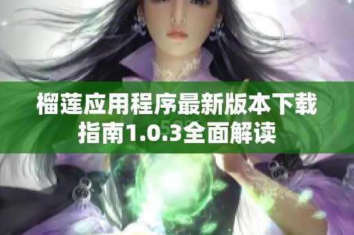 榴莲应用程序最新版本下载指南1.0.3全面解读