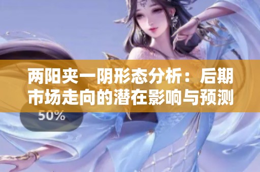 两阳夹一阴形态分析：后期市场走向的潜在影响与预测