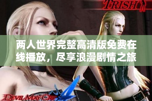 两人世界完整高清版免费在线播放，尽享浪漫剧情之旅