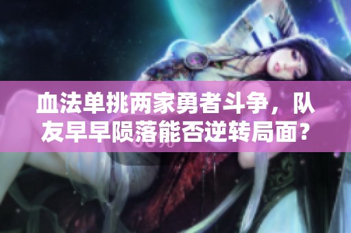 血法单挑两家勇者斗争，队友早早陨落能否逆转局面？