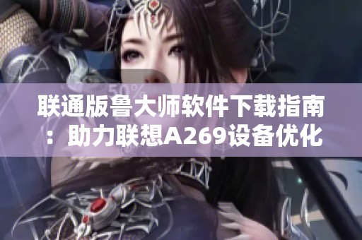 联通版鲁大师软件下载指南：助力联想A269设备优化体验