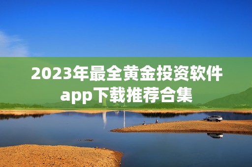 2023年最全黄金投资软件app下载推荐合集
