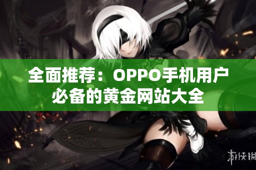 全面推荐：OPPO手机用户必备的黄金网站大全