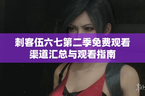 刺客伍六七第二季免费观看渠道汇总与观看指南