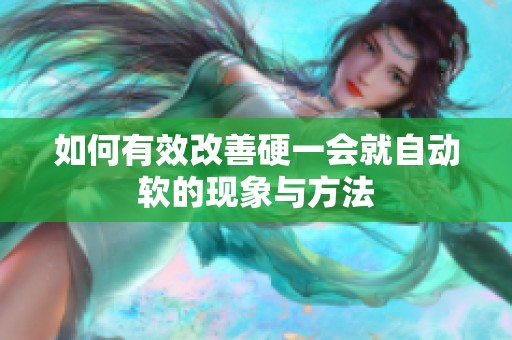 如何有效改善硬一会就自动软的现象与方法