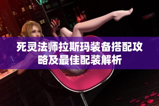 死灵法师拉斯玛装备搭配攻略及最佳配装解析