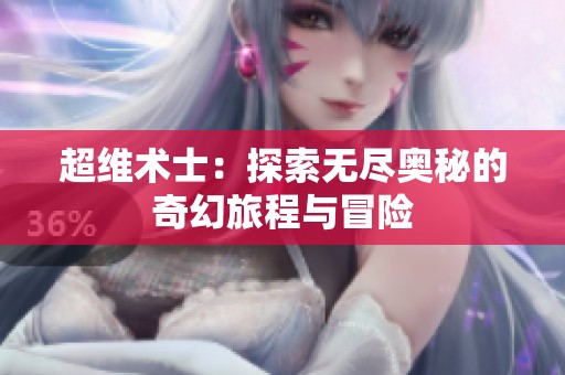 超维术士：探索无尽奥秘的奇幻旅程与冒险