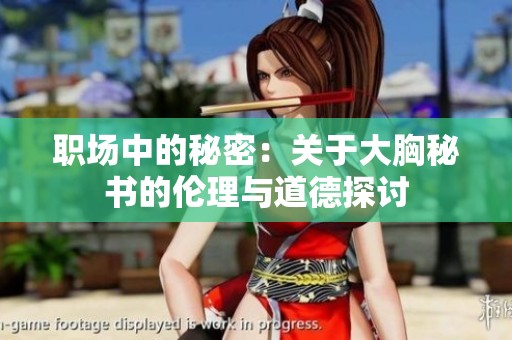 职场中的秘密：关于大胸秘书的伦理与道德探讨