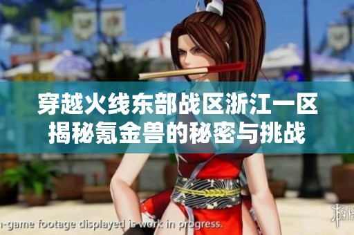 穿越火线东部战区浙江一区揭秘氪金兽的秘密与挑战