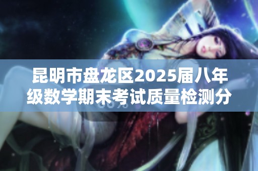 昆明市盘龙区2025届八年级数学期末考试质量检测分析报告