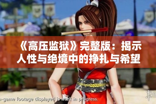 《高压监狱》完整版：揭示人性与绝境中的挣扎与希望