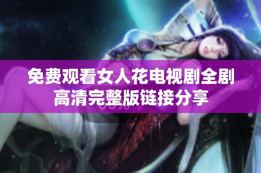 免费观看女人花电视剧全剧高清完整版链接分享