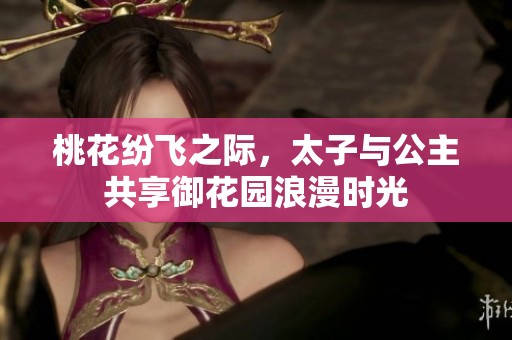 桃花纷飞之际，太子与公主共享御花园浪漫时光