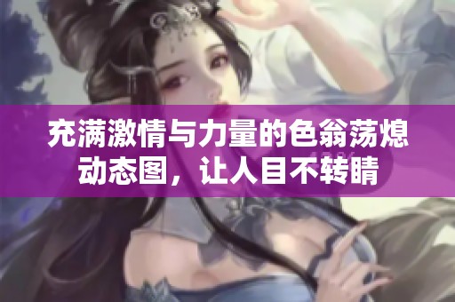 充满激情与力量的色翁荡熄动态图，让人目不转睛