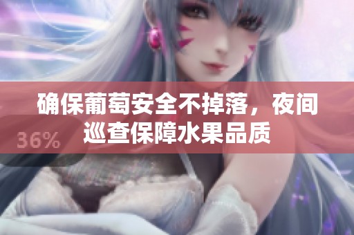 确保葡萄安全不掉落，夜间巡查保障水果品质