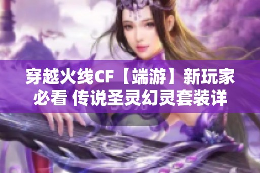 穿越火线CF【端游】新玩家必看 传说圣灵幻灵套装详解与使用攻略