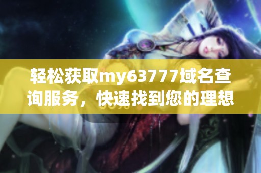 轻松获取my63777域名查询服务，快速找到您的理想网址