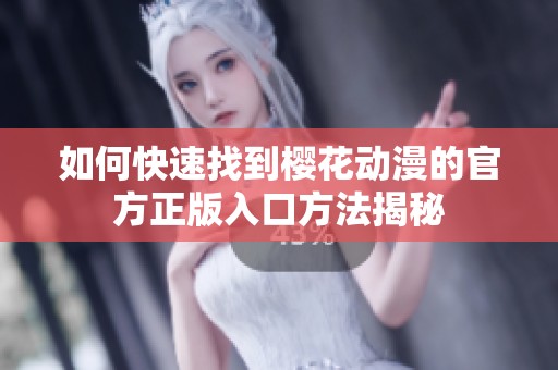 如何快速找到樱花动漫的官方正版入口方法揭秘