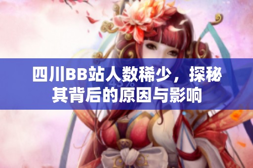 四川BB站人数稀少，探秘其背后的原因与影响