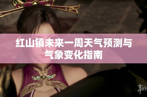红山镇未来一周天气预测与气象变化指南