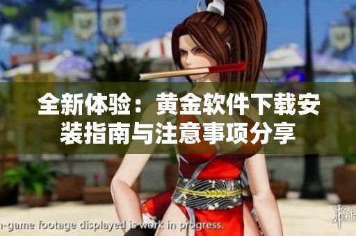 全新体验：黄金软件下载安装指南与注意事项分享