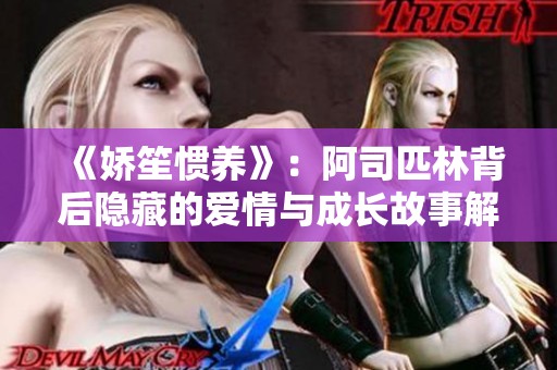 《娇笙惯养》：阿司匹林背后隐藏的爱情与成长故事解析