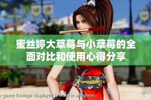 蜜丝婷大草莓与小草莓的全面对比和使用心得分享