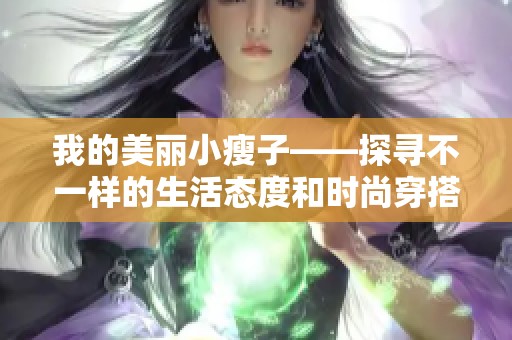 我的美丽小瘦子——探寻不一样的生活态度和时尚穿搭