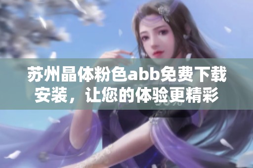 苏州晶体粉色abb免费下载安装，让您的体验更精彩