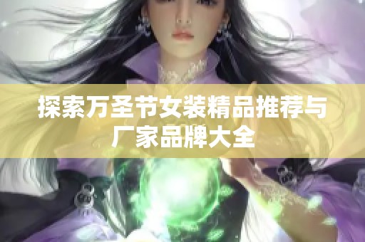 探索万圣节女装精品推荐与厂家品牌大全