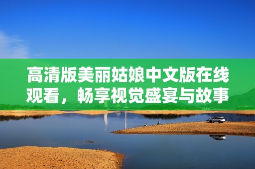 高清版美丽姑娘中文版在线观看，畅享视觉盛宴与故事魅力