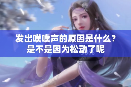 发出噗噗声的原因是什么？是不是因为松动了呢