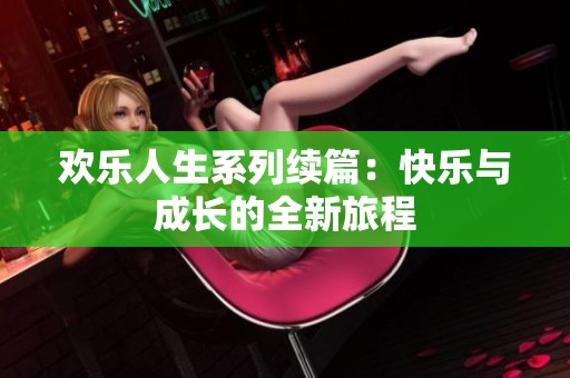 欢乐人生系列续篇：快乐与成长的全新旅程