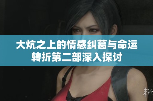 大炕之上的情感纠葛与命运转折第二部深入探讨