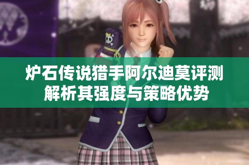 炉石传说猎手阿尔迪莫评测 解析其强度与策略优势