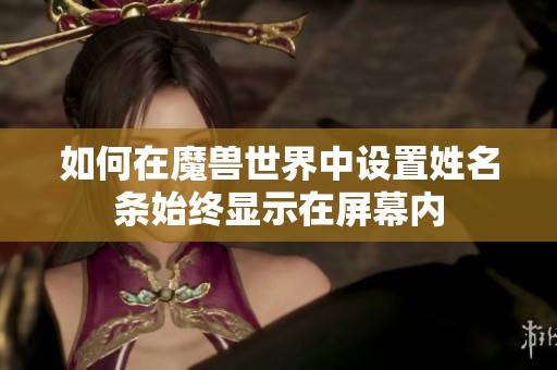 如何在魔兽世界中设置姓名条始终显示在屏幕内