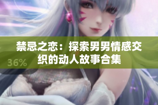 禁忌之恋：探索男男情感交织的动人故事合集