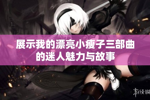 展示我的漂亮小瘦子三部曲的迷人魅力与故事