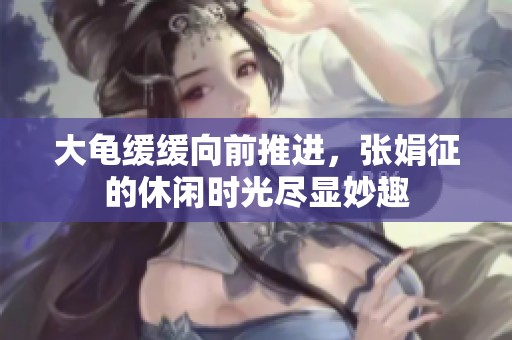 大龟缓缓向前推进，张娟征的休闲时光尽显妙趣