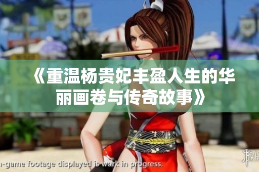 《重温杨贵妃丰盈人生的华丽画卷与传奇故事》