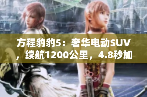 方程豹豹5：奢华电动SUV，续航1200公里，4.8秒加速破百