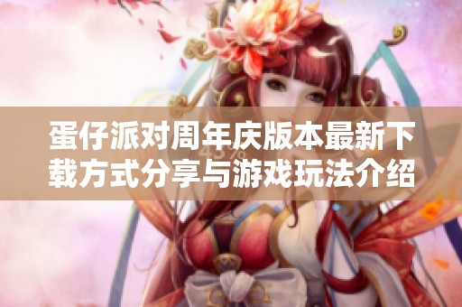 蛋仔派对周年庆版本最新下载方式分享与游戏玩法介绍