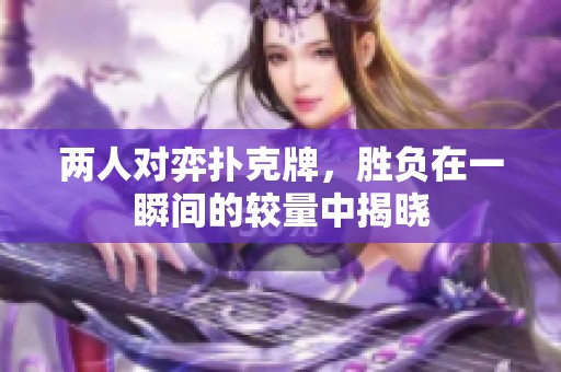 两人对弈扑克牌，胜负在一瞬间的较量中揭晓