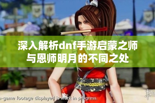 深入解析dnf手游启蒙之师与恩师明月的不同之处
