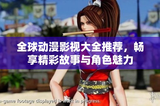 全球动漫影视大全推荐，畅享精彩故事与角色魅力
