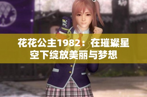 花花公主1982：在璀璨星空下绽放美丽与梦想