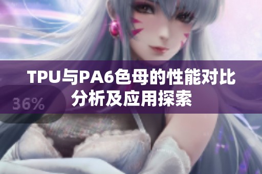 TPU与PA6色母的性能对比分析及应用探索