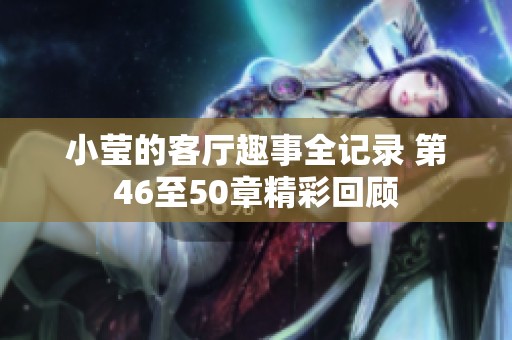 小莹的客厅趣事全记录 第46至50章精彩回顾